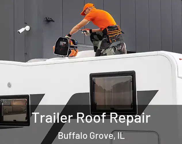  Trailer Roof Repair Buffalo Grove, IL